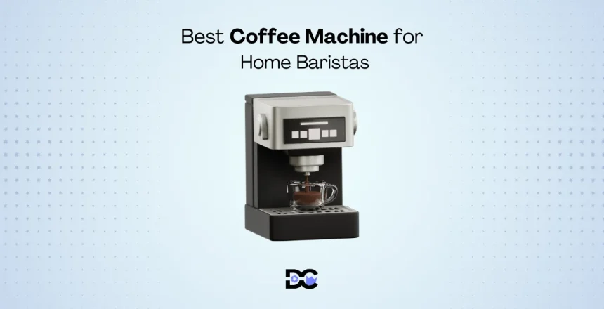 Best Coffee Machine for Home Baristas