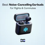 Best Noise-Cancelling Earbuds for Flights & Commutes