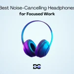 Best Noise-Cancelling Headphones for Focused Work